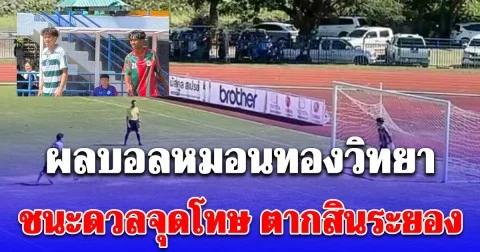 ผลบอล หมอนทองวิทยา ชนะ มัธยมตากสินระยอง