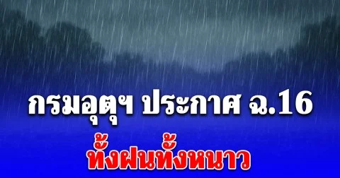 กรมอุตุฯ ประกาศ ฉ.16 อากาศหนาวเย็น-ฝนถล่ม เปิดจังหวัดวันนี้โดนเต็มๆ