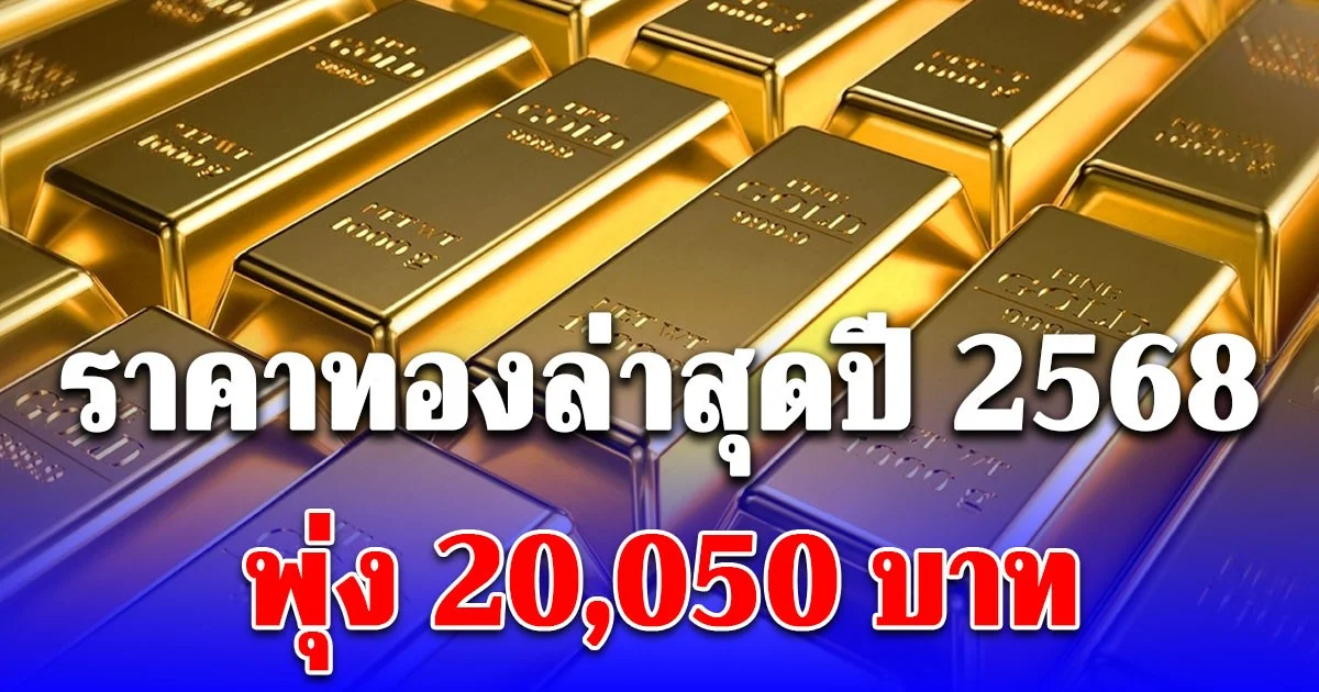 ราคาทองล่าสุดปี 2568 ตั้งแต่ต้นปีปรับขึ้นต่อเนื่อง พุ่ง 20,050 บาทแล้ว เช็กการปรับขึ้น-ลง