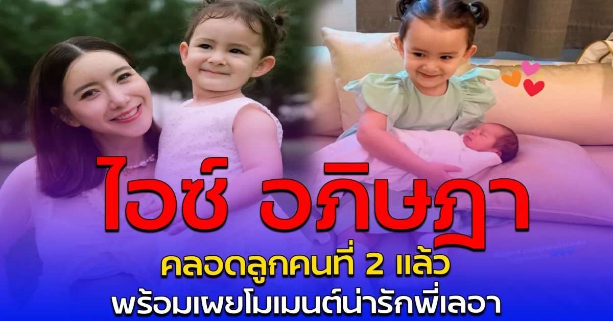 ไอซ์ อภิษฎา คลอดลูกคนที่ 2 แล้ว พร้อมเผยโมเมนต์น่ารักพี่เลอา