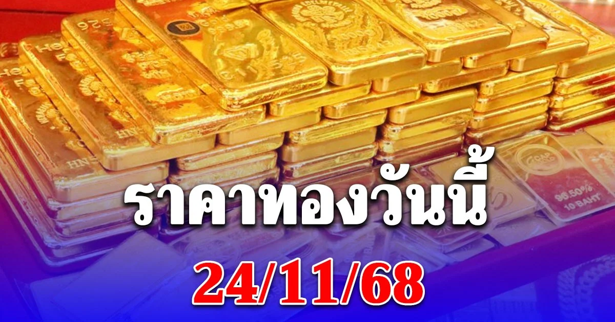 ราคาทองวันนี้ 24/11/68 ประกาศครั้งที่ 1ดิ่งลง