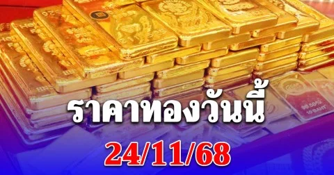ราคาทองวันนี้ 24/11/68 ประกาศครั้งที่ 1ดิ่งลง
