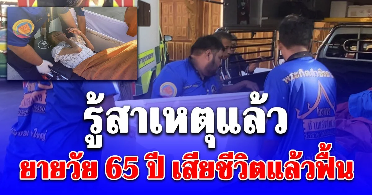 รู้แล้ว! สาเหตุ ยายวัย 65 ปี เสียชีวิตแล้วฟื้น