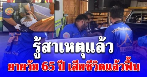 รู้แล้ว! สาเหตุ ยายวัย 65 ปี เสียชีวิตแล้วฟื้น