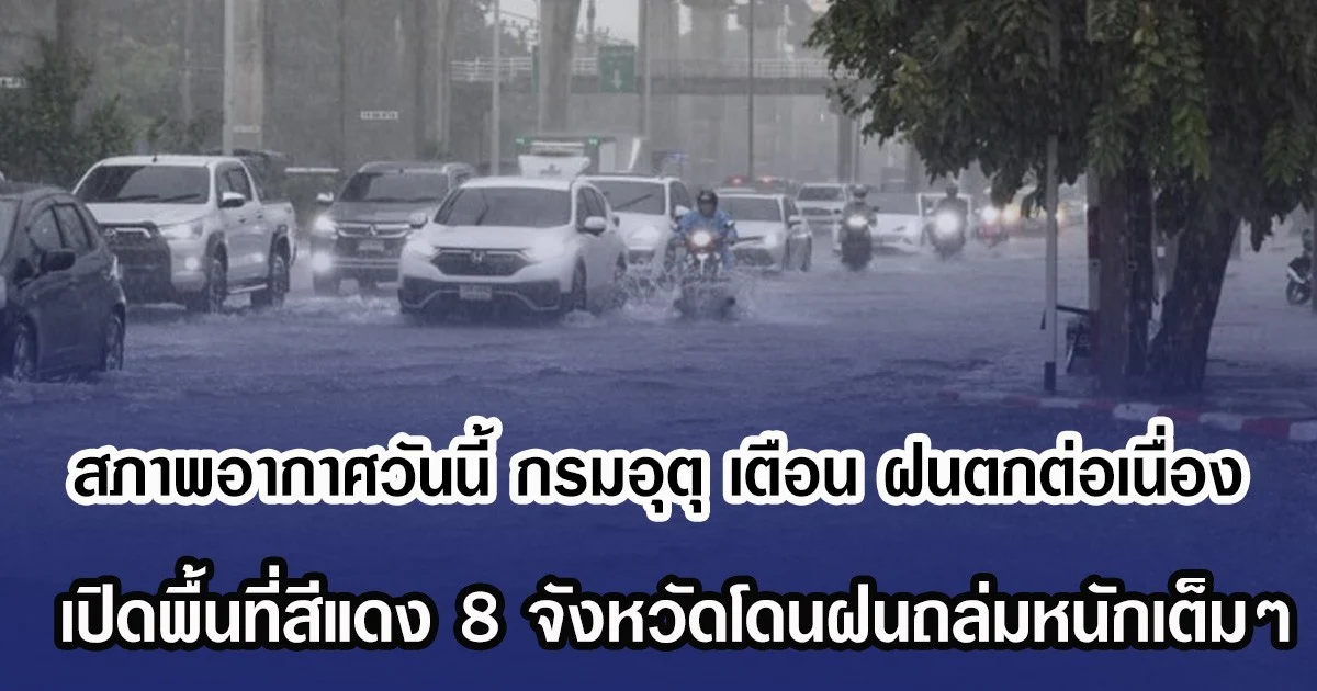 สภาพอากาศวันนี้ กรมอุตุ เตือน ฝนตกต่อเนื่อง เปิดพื้นที่สีแดง 8 จังหวัดโดนฝนถล่มหนักเต็มๆ
