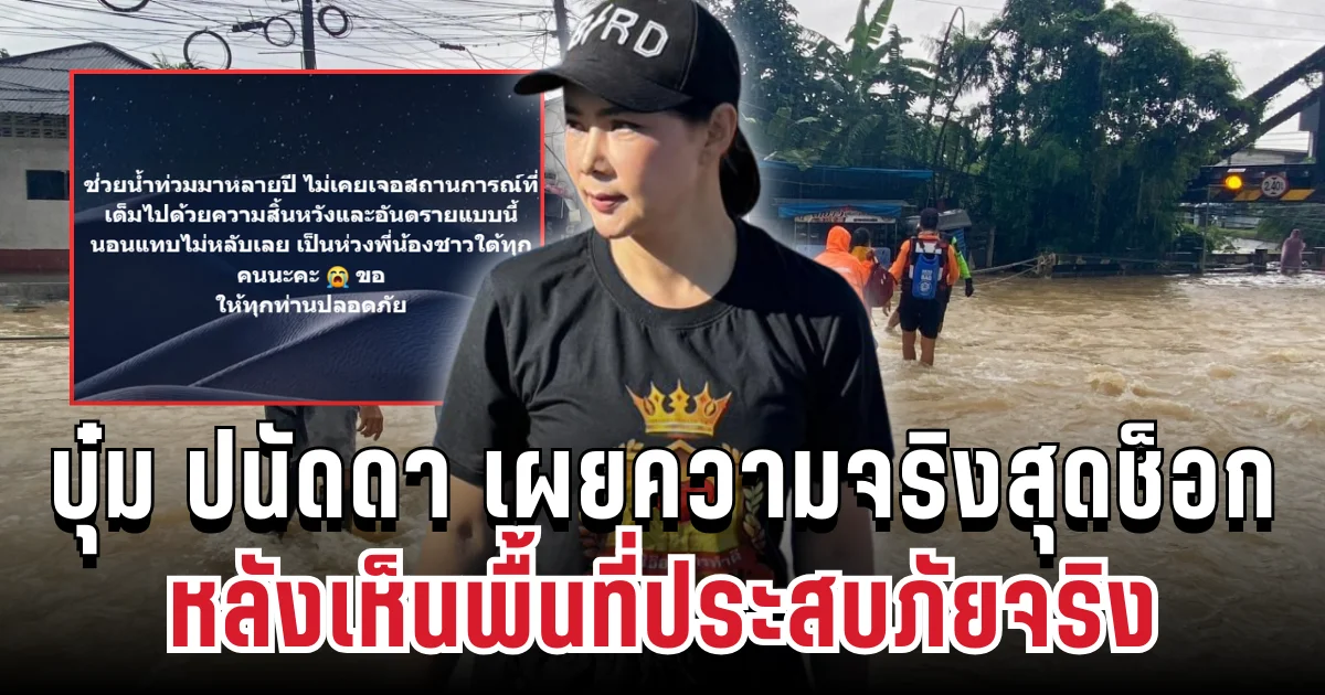 คนแห่แชร์! บุ๋ม ปนัดดา เผยความจริงสุดช็อก หลังเห็นพื้นที่ประสบภัยจริง