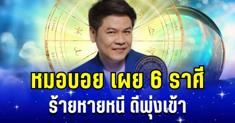 เฮดังๆ! หมอบอย เผย 6 ราศี ร้ายหายหนี ดีพุ่งเข้า ดวงพลิกฟื้นยืน 1 รวยก่อนใครแน่นอน