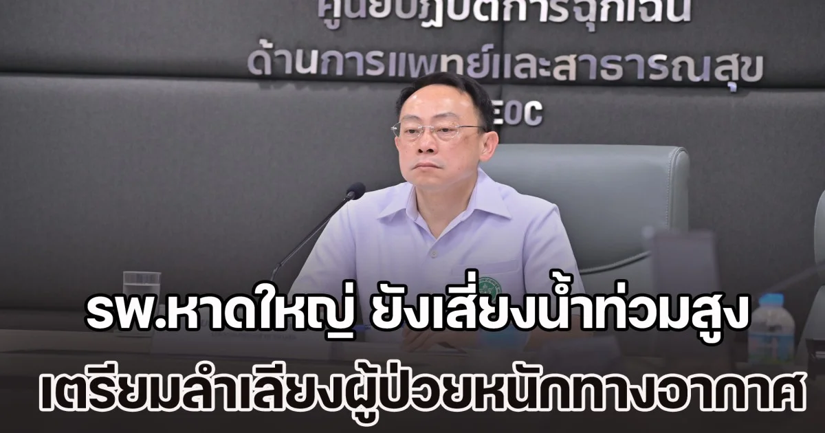 รพ.หาดใหญ่ ยังเสี่ยงน้ำท่วมสูง กระทบบริการ เตรียมลำเลียงผู้ป่วยหนักทางอากาศส่ง รพ.ใหญ่ใกล้เคียง