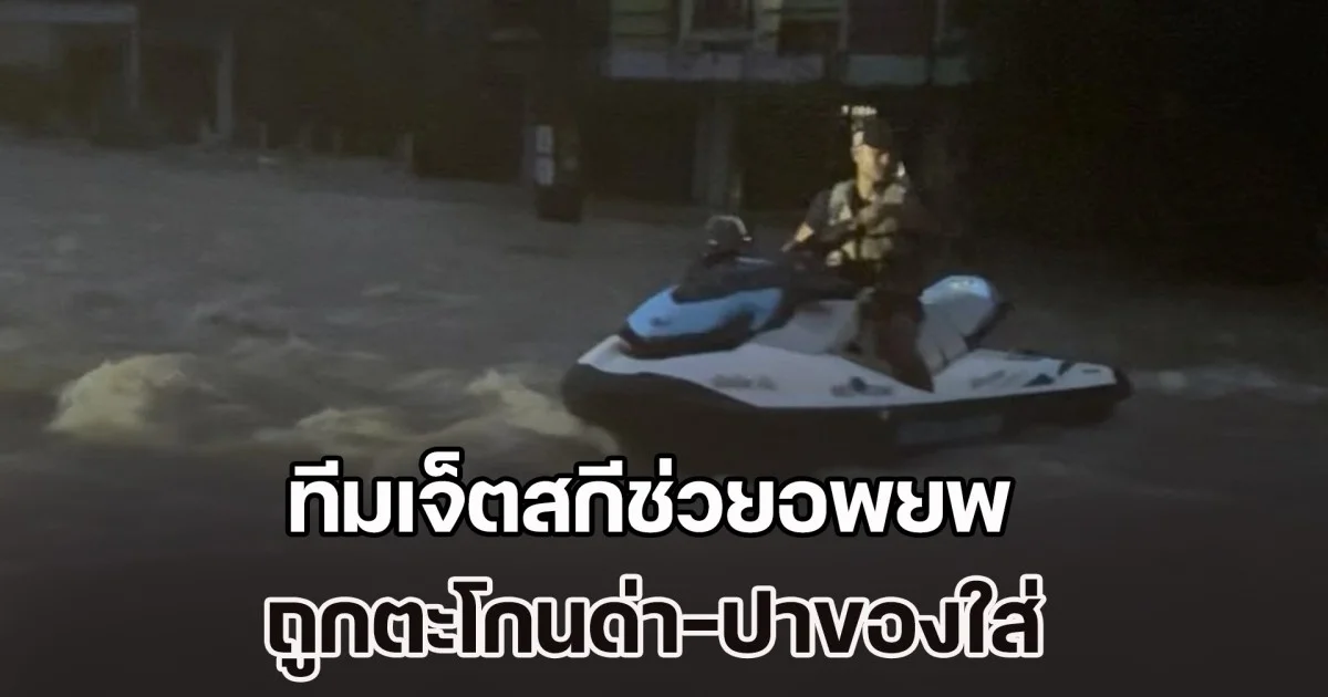 อาจต้องถอนตัว! ทีมเจ็ตสกีช่วยอพยพ ถูกตะโกนด่า-ปาของใส่