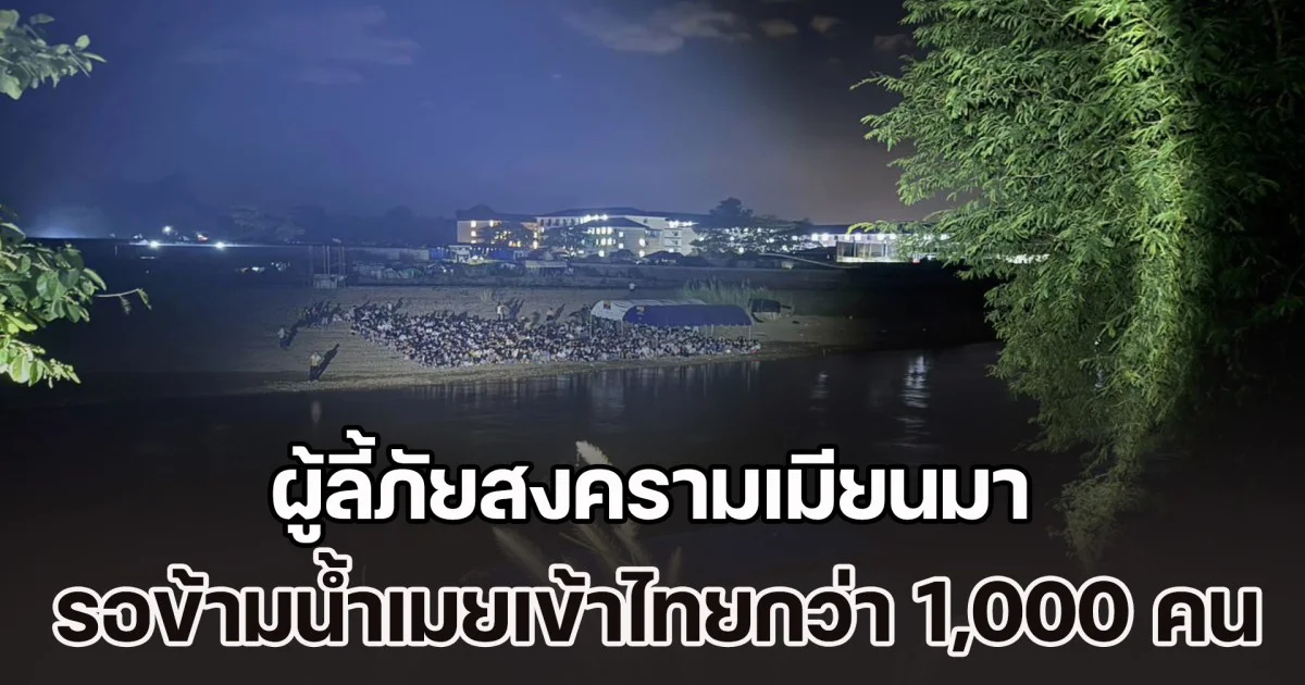 ผู้ลี้ภัยสงครามเมียนมา รอข้ามน้ำเมยเข้าไทยกว่า 1,000 คน