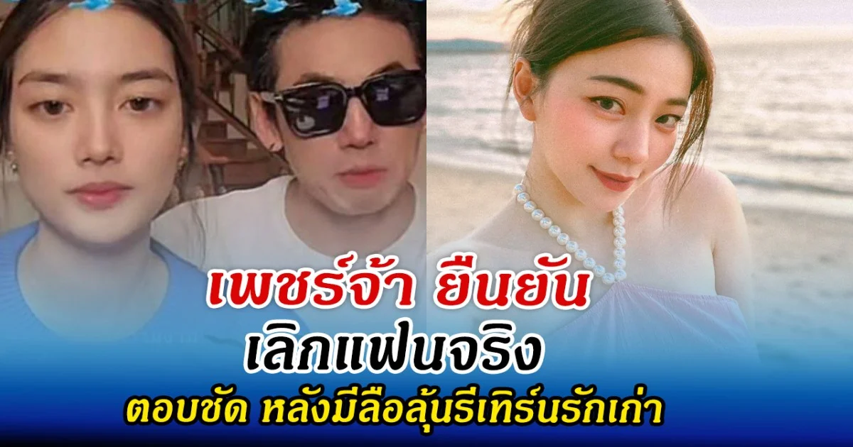 เพชร์จ้า ยืนยันเลิกแฟนจริง ตอบชัด หลังมีลือลุ้นรีเทิร์นรักเก่า