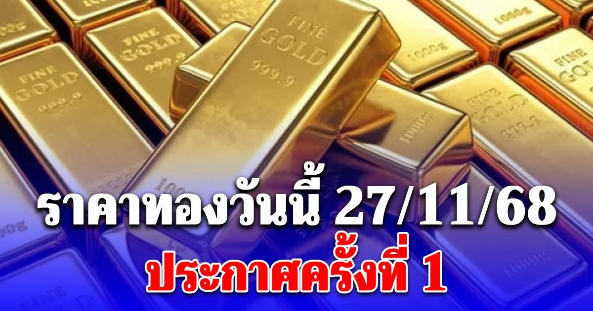 ราคาทองวันนี้ 27/11/68 ประกาศครั้งที่ 1