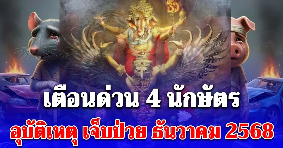 แย่แล้ว! โหรรัตนโกสินทร์ เตือนด่วน 4 นักษัตร อุบัติเหตุ เจ็บป่วย ธันวาคม 2568