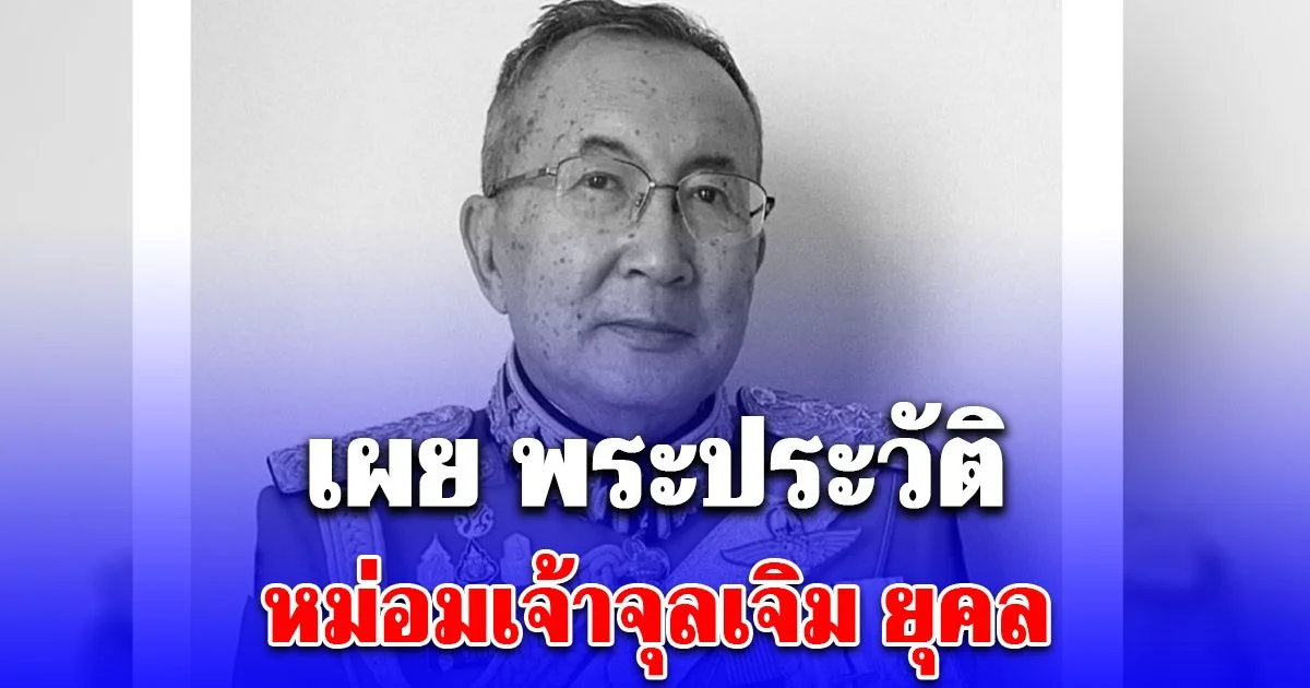 เผย พระประวัติ หม่อมเจ้าจุลเจิม ยุคล