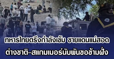 ทหารไทยตรึงกำลังเข้ม ชายแดนแม่สอด ต่างชาติ-สแกมเมอร์นับพันขอข้ามฝั่ง
