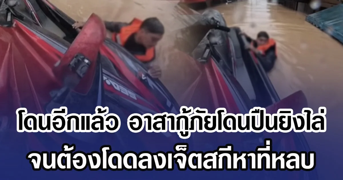 โดนอีกแล้ว อาสากู้ภัยโดนปืนยิงไล่ จนต้องโดดลงเจ็ตสกีหาที่หลบ ขณะเดินทางมาช่วยเหลือนํ้าท่วมหาดใหญ่