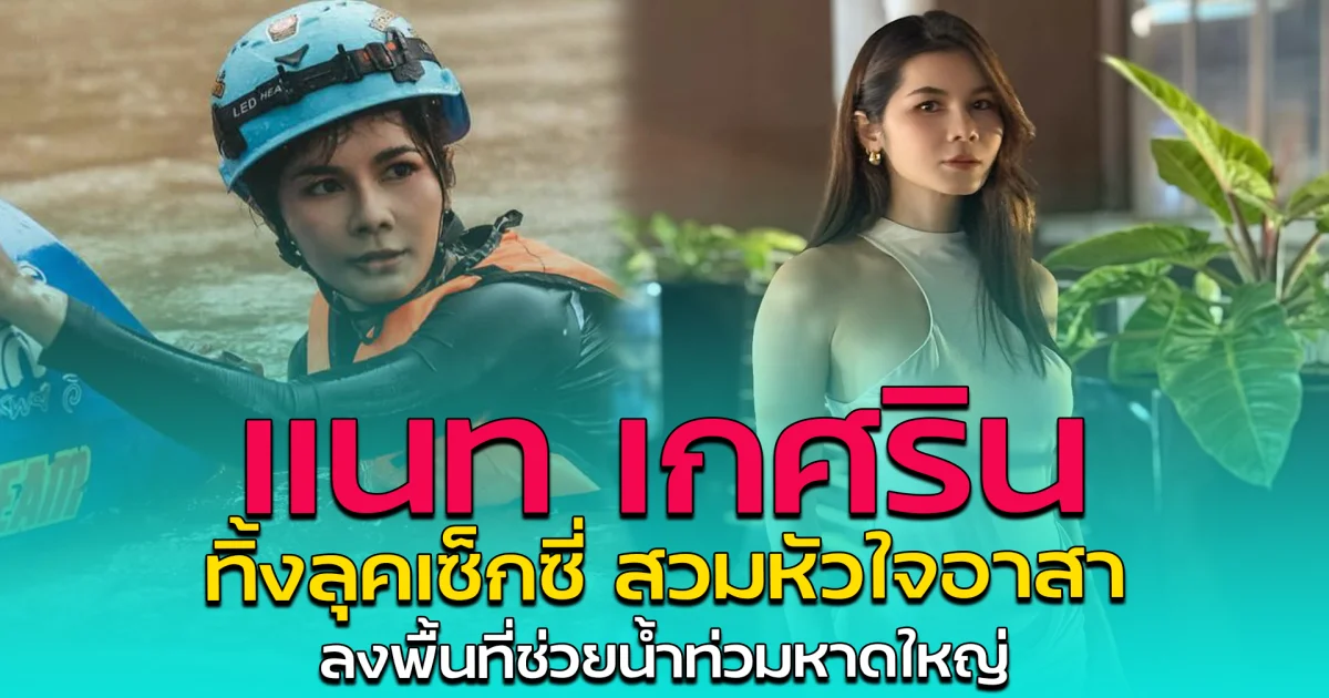 แนท เกศริน ทิ้งลุคเซ็กซี่ สวมหัวใจอาสา ลงพื้นที่ช่วยน้ำท่วมหาดใหญ่