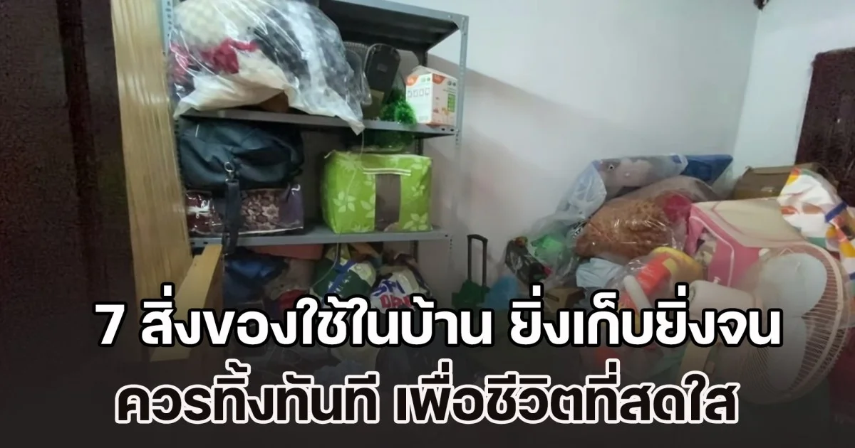 เตือนแล้วนะ! 7 สิ่งของใช้ในบ้าน ยิ่งเก็บยิ่งจน ควรทิ้งทันที เพื่อชีวิตที่สดใส ตามหลักฮวงจุ้ย