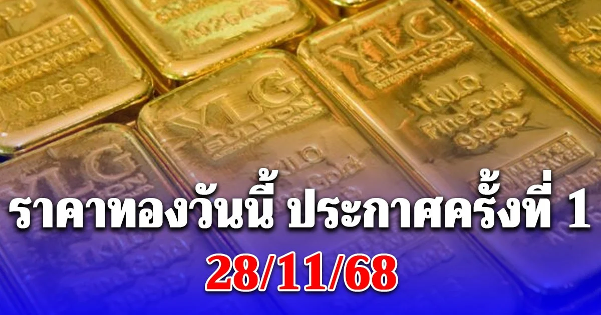 ราคาทองวันนี้ 28/11/68 ประกาศครั้งที่ 1
