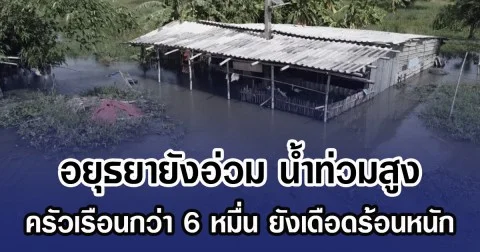 อยุธยาน้ำยังท่วมสูง ครัวเรือน 66,794 ยังเดือดร้อนหนัก ชาวบ้านลั่น ไม่เหลืออะไรแล้ว