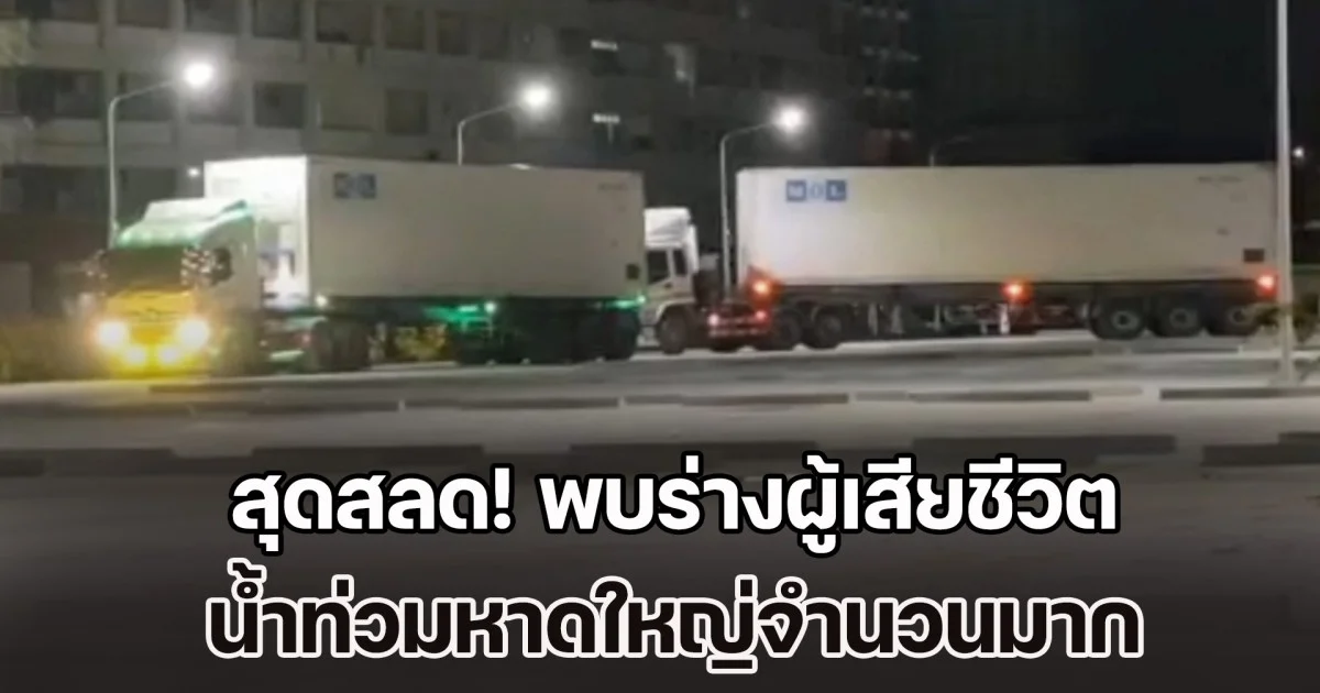 สุดสลด! พบร่างผู้เสียชีวิต น้ำท่วมหาดใหญ่จำนวนมาก ต้องใช้รถตู้คอนเทนเนอร์แช่แข็ง 6 คันเก็บร่าง เก็บร่างรอพิสูจน์อัตลักษณ์