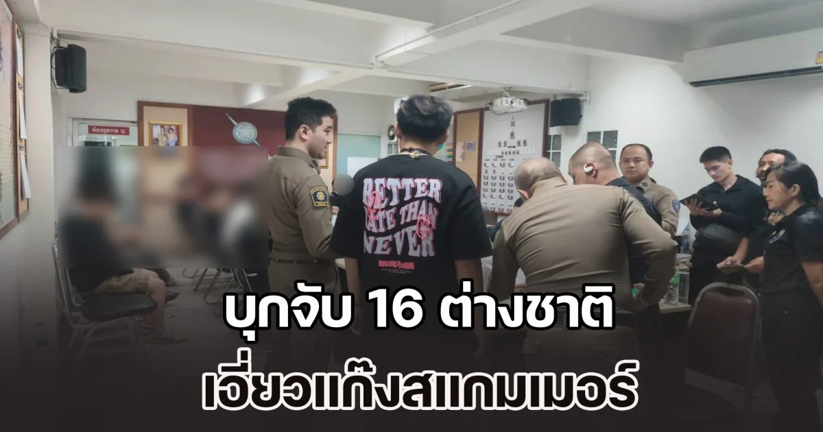 บุกจับ 16 ต่างชาติ เอี่ยวแก๊งสแกมเมอร์ พบชาวจีนไต้หวันมีหมายจับ 3 คดี