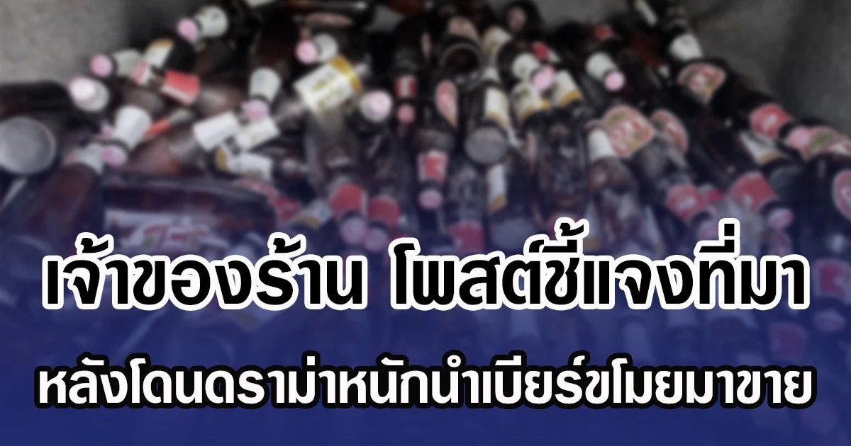 เจ้าของร้าน โพสต์ชี้แจงที่มา หลังโดนดราม่าหนัก นำเบียร์ขโมยมาขาย