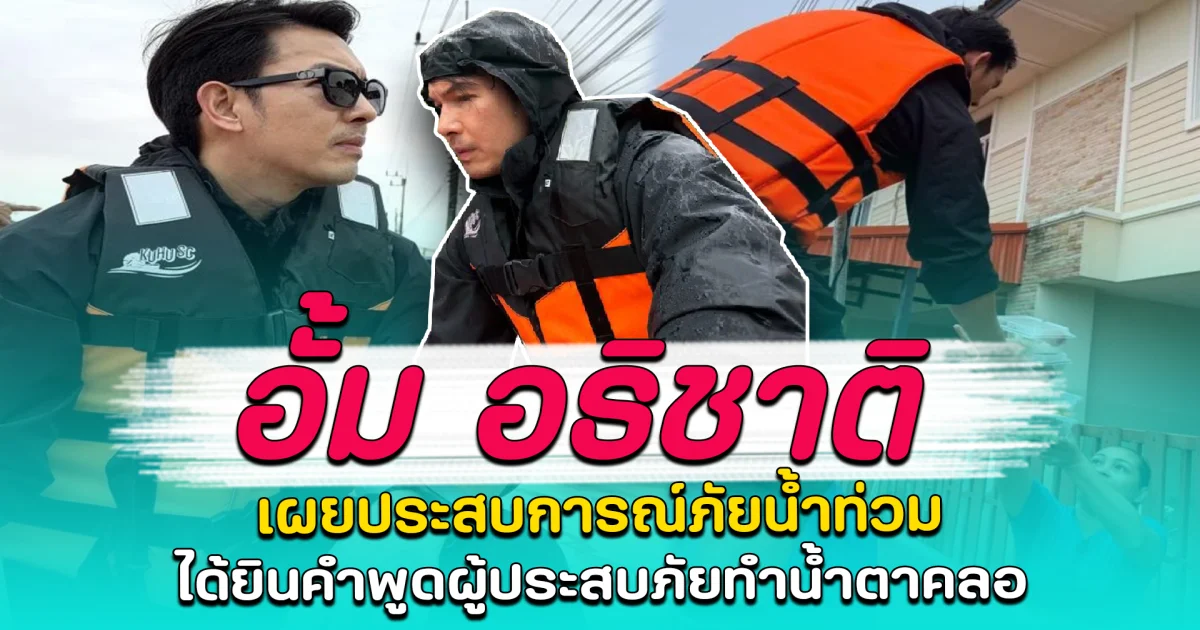อั้ม อธิชาติ เผยประสบการณ์ภัยน้ำท่วม ได้ยินคำพูดผู้ประสบภัยทำน้ำตาคลอ