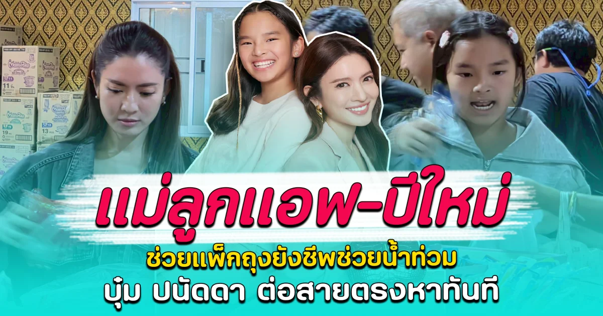 แม่ลูกแอฟ-ปีใหม่ ช่วยแพ็กถุงยังชีพช่วยน้ำท่วม บุ๋ม ปนัดดา ต่อสายตรงหาทันที