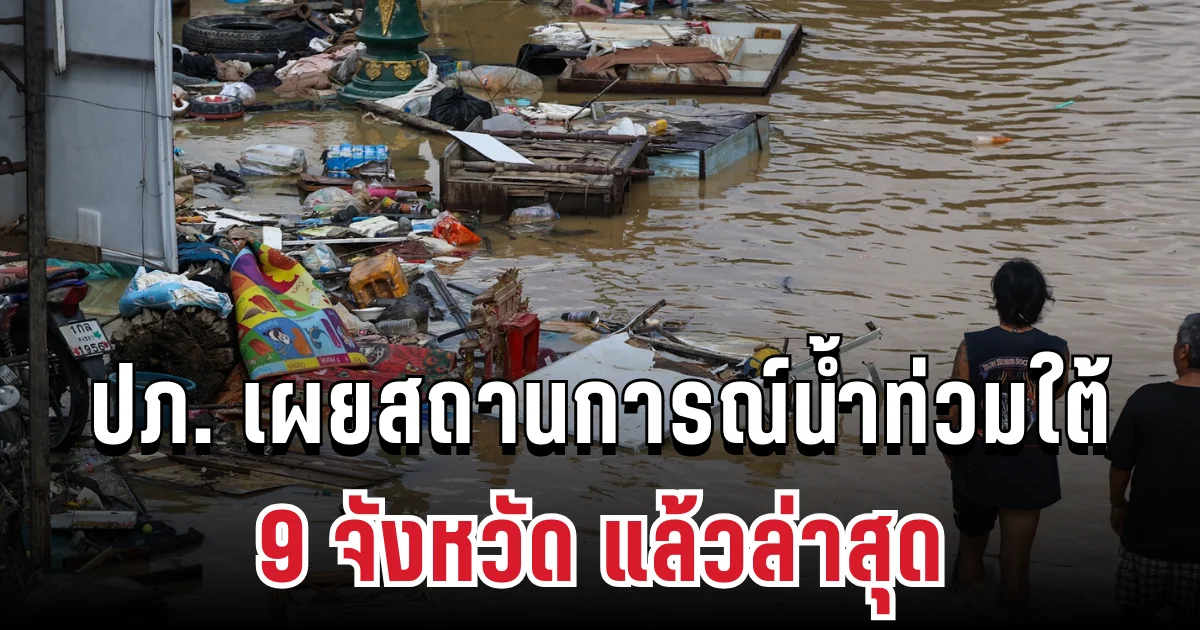 ประกาศแล้ว! ปภ. เผยสถานการณ์น้ำท่วมใต้ 9 จังหวัด ล่าสุด