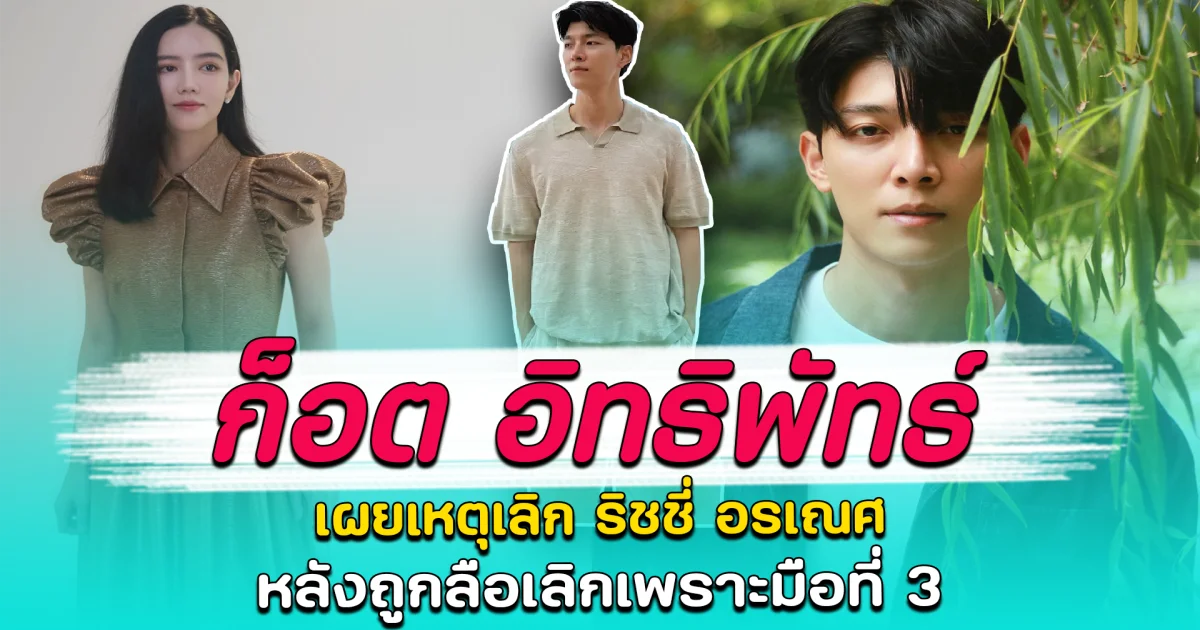 ก็อต อิทธิพัทธ์ เผยเหตุเลิก ริชชี่ อรเณศ หลังถูกลือเลิกเพราะมือที่ 3