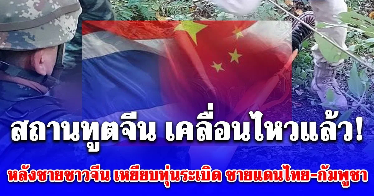 สถานทูตจีน เคลื่อนไหวแล้ว! หลังชายชาวจีน เหยียบทุ่นระเบิด ขาขาด ชายแดนไทย-กัมพูชา