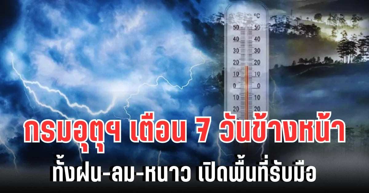 กรมอุตุฯ ประกาศแล้ว 7 วันข้างหน้า ทั้งฝนทั้งหนาว เปิดพื้นที่รับมือ