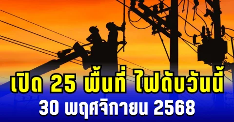 ประกาศเเล้ว! 25 พื้นที่ ไฟดับวันนี้ 30/11/68 เปิดพื้นที่ได้รับผลกระทบ