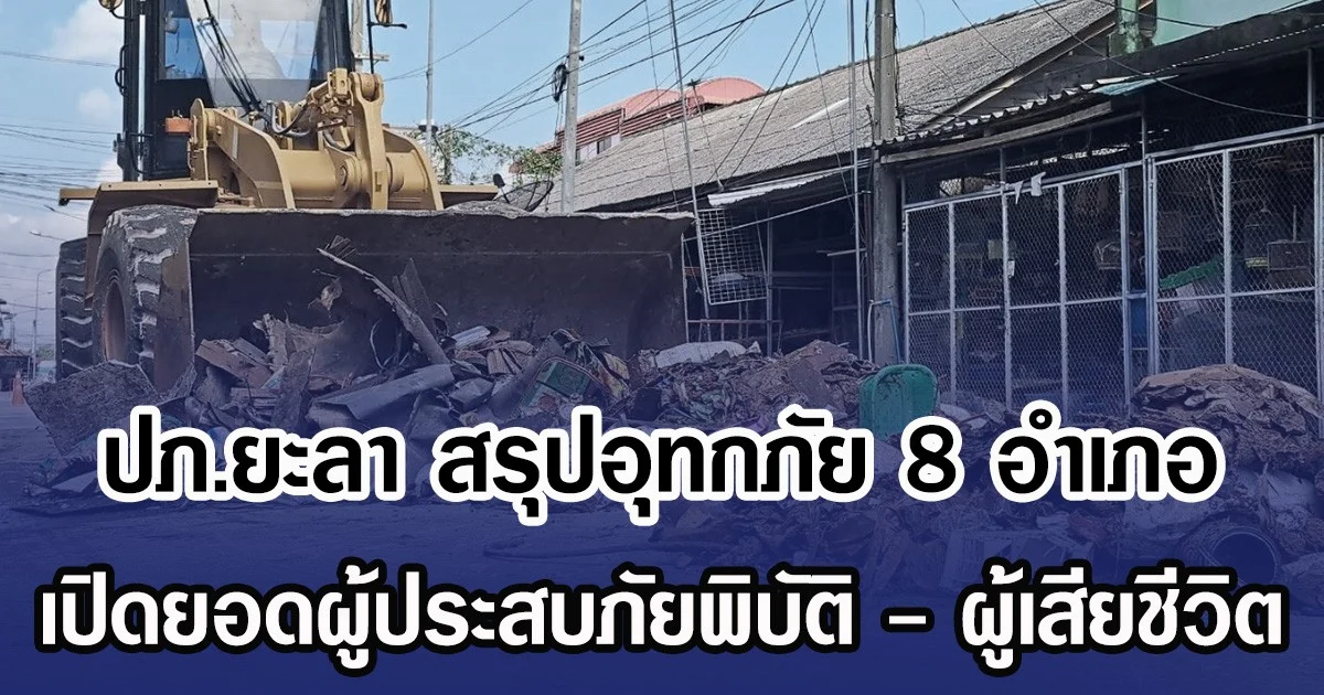 ปภ.ยะลา สรุปอุทกภัย 8 อำเภอ เปิดยอดผู้ประสบภัยพิบัติ - ผู้เสียชีวิต