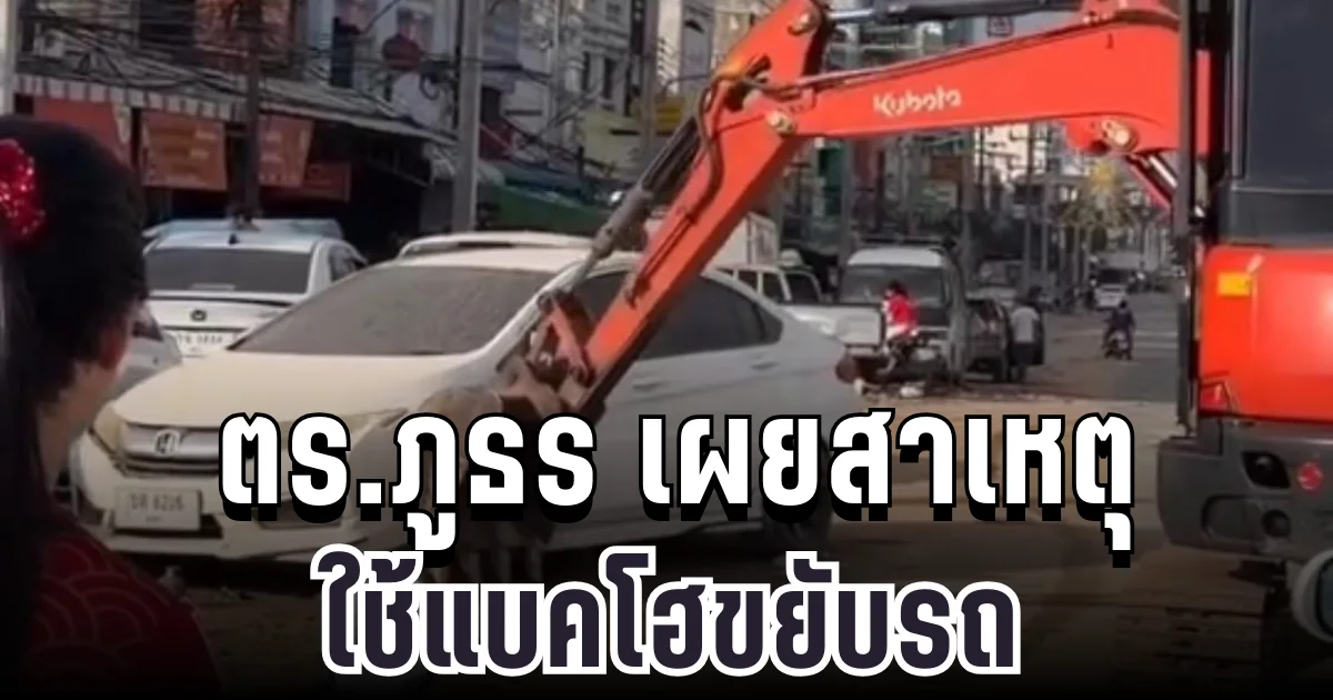 ชี้แจงแล้ว! ตร.ภูธร เผยสาเหตุใช้แบคโฮขยับรถ