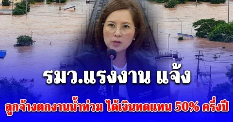 รมว.แรงงาน แจ้ง ลูกจ้างตกงาน เหตุน้ำท่วม ได้เงินทดแทน 50% ครึ่งปี