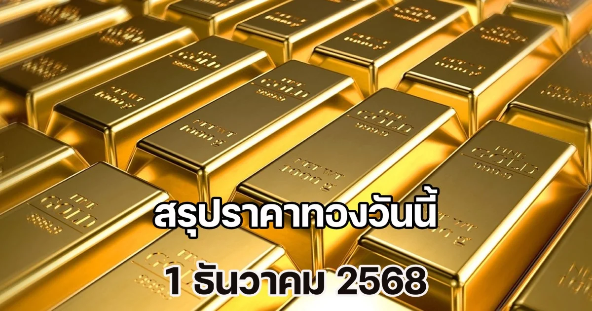 สรุปราคาทองวันนี้ 1 ธันวาคม 2568