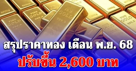 สรุปราคาทองล่าสุด เดือน พฤศจิกายน 68 ปรับขึ้น 2,600 บาท