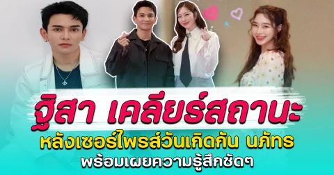 ฐิสา เคลียร์สถานะ หลังเซอร์ไพรส์วันเกิดกัน นภัทร พร้อมเผยความรู้สึกชัดๆ