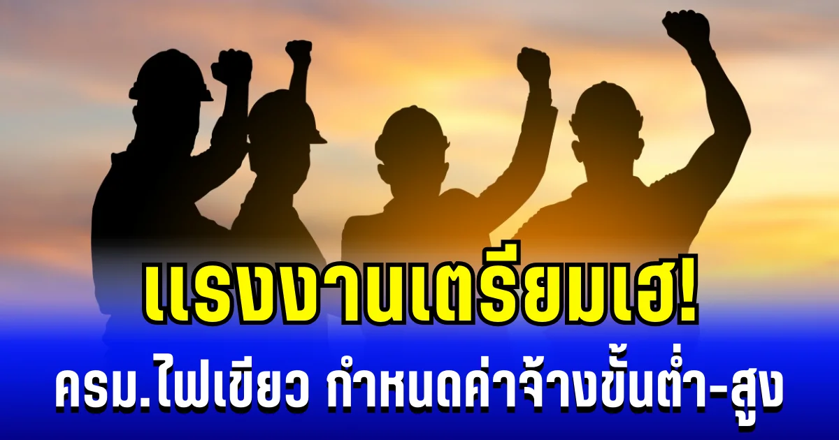 เเรงงานเตรียมเฮ! ครม.ไฟเขียว กำหนดค่าจ้างขั้นต่ำ-สูง มีผล 1 ม.ค. 69 เป็นต้นไป