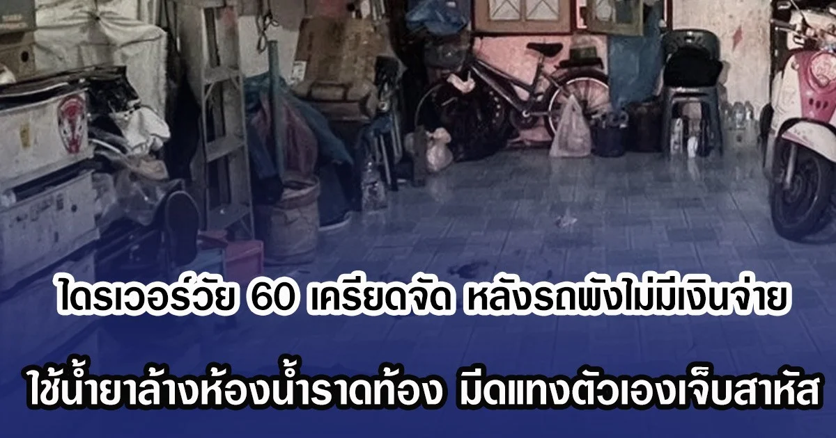 ไดรเวอร์วัย 60 เครียดจัด หลังรถพังไม่มีเงินจ่ายค่าซ่อม ใช้น้ำยาล้างห้องน้ำราดท้อง มีดแทงตัวเองเจ็บสาหัส