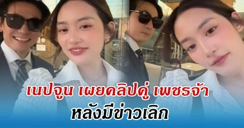 ชัดเจนแล้ว เนปจูน เผยคลิปคู่ เพชรจ้า หลังมีข่าวเลิกกัน