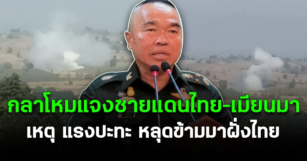 พร้อมโต้ตอบทันที! กลาโหมแจงชายแดนไทย–เมียนมา เหตุ แรงปะทะ หลุดข้ามมาฝั่งไทย