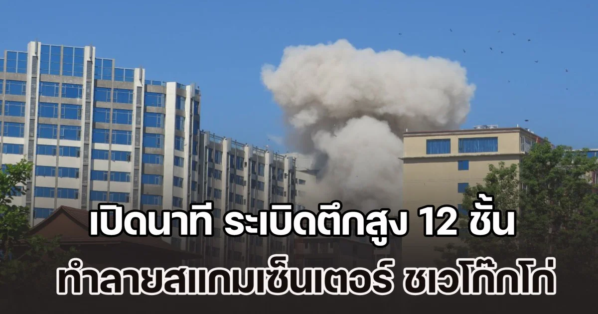 เปิดนาที ระเบิดตึกสูง 12 ชั้น ทำลายสแกมเซ็นเตอร์ ชเวโก๊กโก่ เสียงอึกทึกคึกโครมดังสนั่นลั่นไปทั่วชายแดน