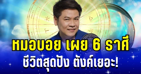 ดวงเฮงมาก! หมอบอย เผย 6 ราศี ชีวิตสุดปัง ตังค์เยอะ เเฟนดี งานดี โชคดีที่สุด