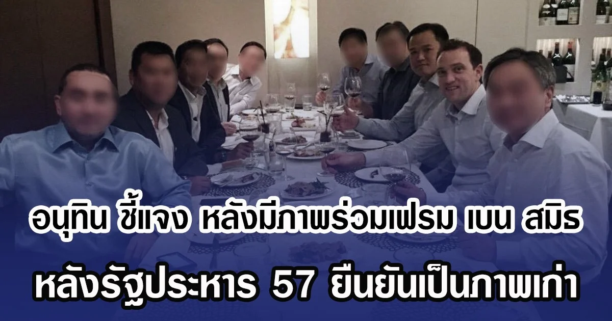 อนุทิน ชี้แจง หลังมีภาพร่วมเฟรม เบน สมิธ ว่อนโซเชียล หลังรัฐประหาร 57 ยืนยันเป็นภาพเก่า