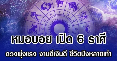 หมอบอย เปิด 6 ราศี ดวงพุ่งแรง งานดีเงินดี ชีวิตปังหลายเท่า