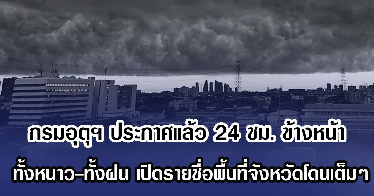 กรมอุตุฯ ประกาศแล้ว 24 ชม. ข้างหน้า ทั้งหนาว-ทั้งฝน เปิดรายชื่อพื้นที่จังหวัดโดนเต็มๆ