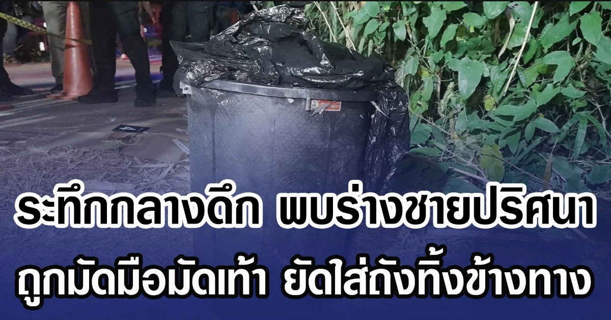 ระทึกพบร่างชายปริศนา ถูกมัดมือมัดเท้า ยัดใส่ถังทิ้งข้างทาง